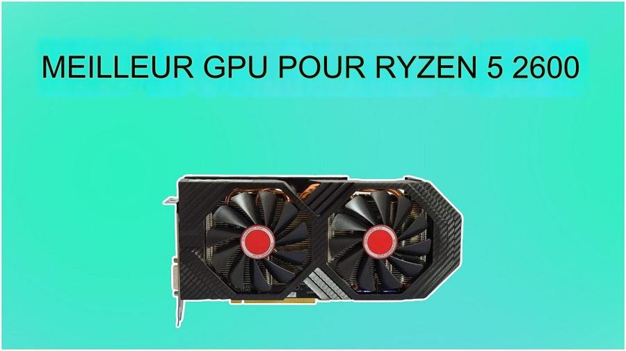 Top 7 des Meilleures Cartes Graphiques pour Ryzen 5 2600x en 2025